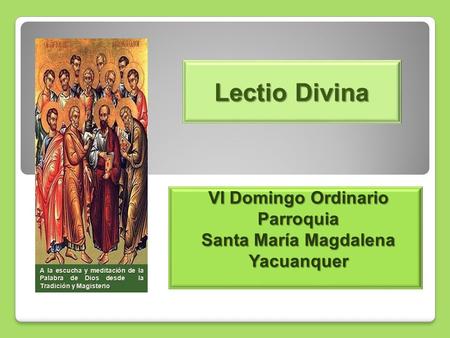 Lectio Divina VI Domingo Ordinario Parroquia Santa María Magdalena Yacuanquer A la escucha y meditación de la Palabra de Dios desde la Tradición y Magisterio.