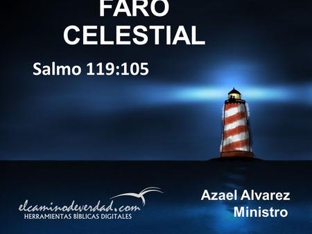 FARO CELESTIAL Salmo 119:105 Azael Alvarez Ministro.