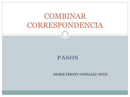 PASOS COMBINAR CORRESPONDENCIA DIDIER FERNEY GONZALEZ ORTIZ.