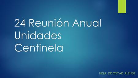 24 Reunión Anual Unidades Centinela HIGA DR OSCAR ALENDE.