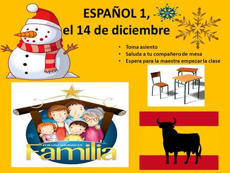 ESPAÑOL 1, el 14 de diciembre a la cla ESPAÑO Toma asiento Saluda a tu compañero de mesa Espera para la maestra empezar la clase.