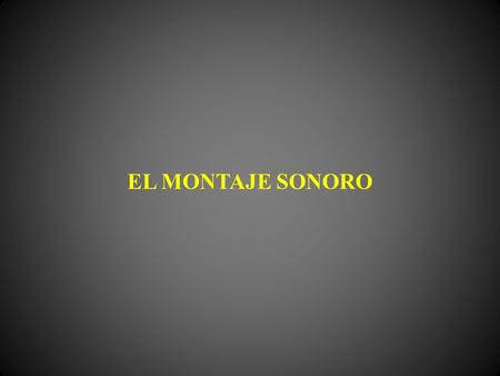EL MONTAJE SONORO. Toda obra radiof ó nica dramatizada tiene como finalidad darle un sentido al argumento, al enlazar cronol ó gicamente las acciones.