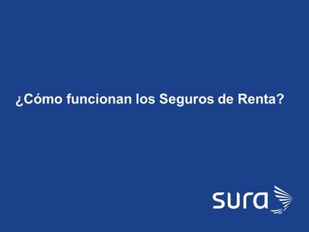 SURA ¿Cómo funcionan los Seguros de Renta?. SURA El rango fuera de los limites y parámetros que tenemos temporalmente para rehabiltar debe surtir el trámite.