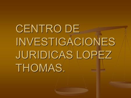CENTRO DE INVESTIGACIONES JURIDICAS LOPEZ THOMAS..