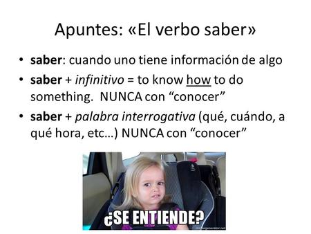 Apuntes: «El verbo saber» saber: cuando uno tiene información de algo saber + infinitivo = to know how to do something. NUNCA con “conocer” saber + palabra.