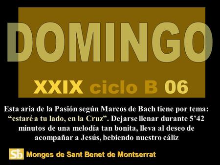 Monges de Sant Benet de Montserrat Esta aria de la Pasión según Marcos de Bach tiene por tema: “estaré a tu lado, en la Cruz”. Dejarse llenar durante.