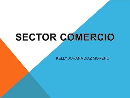 KELLY JOHANA DÍAZ MORENO. En la economía, el comercio, es la encargada de la prestación del servicio de distribución, canalización y venta de todo tipo.