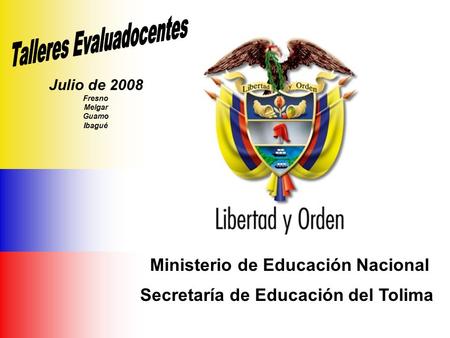Ministerio de Educación Nacional República de Colombia Ministerio de Educación Nacional Secretaría de Educación del Tolima Julio de 2008 Fresno Melgar.