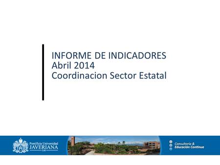 INFORME DE INDICADORES Abril 2014 Coordinacion Sector Estatal.