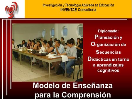 Diplomado: P laneación y O rganización de s ecuencias D idácticas en torno a aprendizajes cognitivos Modelo de Enseñanza para la Comprensión.