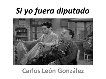 Si yo fuera diputado Carlos León González.
