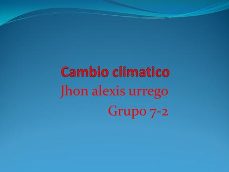 Jhon alexis urrego Grupo 7-2. El calentamiento global es un término utilizado para referirse al fenómeno del aumento de la temperatura media global, de.