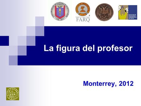 La figura del profesor Monterrey, 2012. “Un educador que no siente gusto por su trabajo, se convierte en un esclavo de su sustento, y un esclavo no puede.