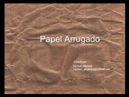 Papel Arrugado Creado por : Carmen Alejndra