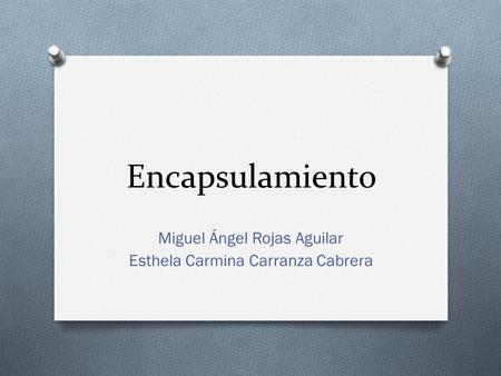 Encapsulamiento Miguel Ángel Rojas Aguilar Esthela Carmina Carranza Cabrera.