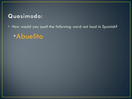 How would you spell the following word out loud in Spanish? Abuelito.