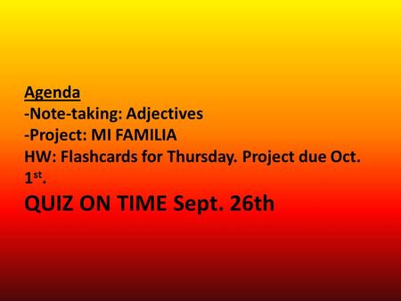 Agenda -Note-taking: Adjectives -Project: MI FAMILIA HW: Flashcards for Thursday. Project due Oct. 1 st. QUIZ ON TIME Sept. 26th.