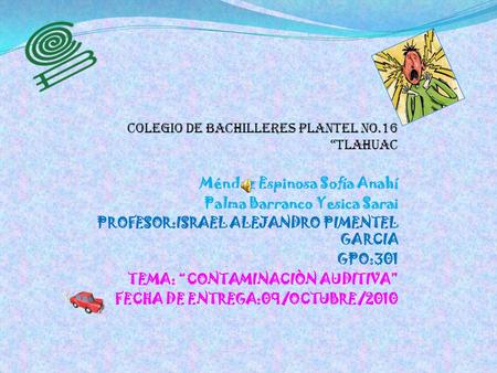 COLEGIO DE BACHILLERES PLANTEL No.16 “TLAHUAC Méndez Espinosa Sofía Anahí Palma Barranco Yesica Sarai PROFESOR:ISRAEL ALEJANDRO PIMENTEL GARCIA GPO:301.