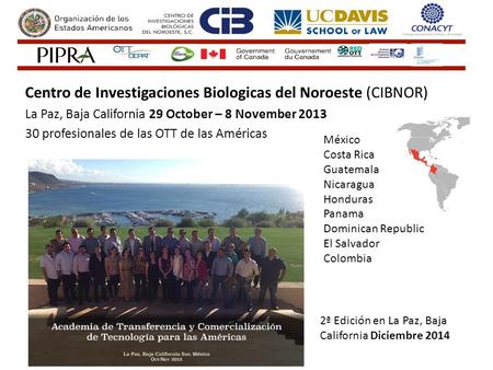 Centro de Investigaciones Biologicas del Noroeste (CIBNOR) La Paz, Baja California 29 October – 8 November 2013 30 profesionales de las OTT de las Américas.