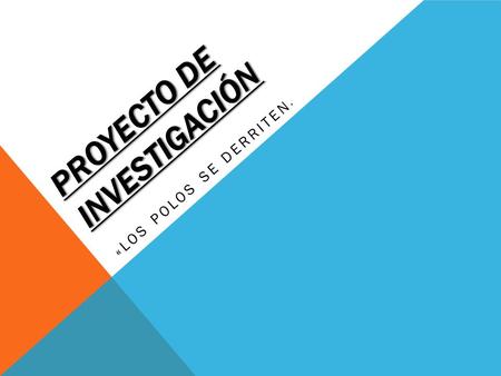 PROYECTO DE INVESTIGACIÓN «LOS POLOS SE DERRITEN »