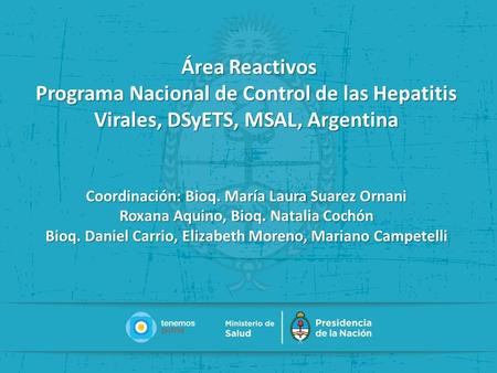 Área Reactivos Área Reactivos Programa Nacional de Control de las Hepatitis Virales, DSyETS, MSAL, Argentina Coordinación: Bioq. María Laura Suarez Ornani.