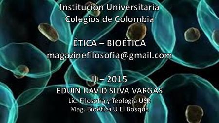 Institución Universitaria Colegios de Colombia ÉTICA – BIOÉTICA