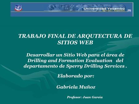 TRABAJO FINAL DE ARQUTECTURA DE SITIOS WEB Desarrollar un Sitio Web para el área de Drilling and Formation Evaluation del departamento de Sperry Drilling.