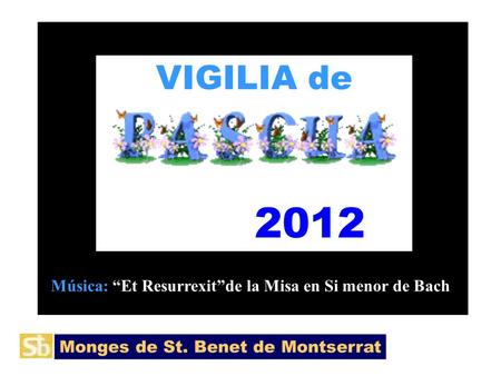VIGILIA de 2012 Música: “Et Resurrexit”de la Misa en Si menor de Bach.