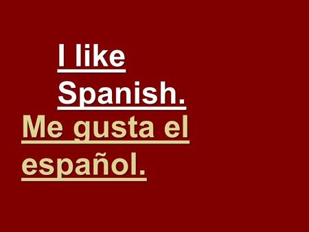 I like Spanish. Me gusta el español.. I like art and music. Me gusta el arte y la música.
