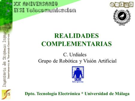 REALIDADES COMPLEMENTARIAS C. Urdiales Grupo de Robótica y Visión Artificial Dpto. Tecnología Electrónica * Universidad de Málaga.