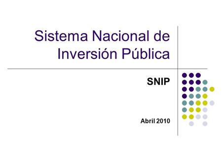 Sistema Nacional de Inversión Pública SNIP Abril 2010.