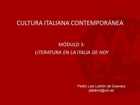 CULTURA ITALIANA CONTEMPORÁNEA MÓDULO 3: LITERATURA EN LA ITALIA DE HOY Pedro Luis Ladrón de Guevara