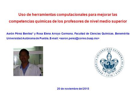 Uso de herramientas computacionales para mejorar las competencias químicas de los profesores de nivel medio superior Aarón Pérez Benítez* y Rosa Elena.