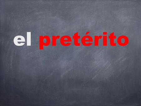 el pretérito Preterite The preterite tense is a past tense. Used to talk about already completed actions or events. Example: Yesterday, I went to the.