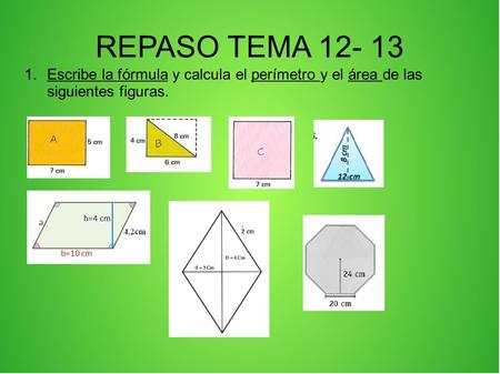 REPASO TEMA 12- 13 1.Escribe la fórmula y calcula el perímetro y el área de las siguientes figuras.