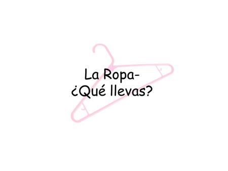 La Ropa- ¿Qué llevas?.