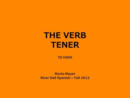 THE VERB TENER TO HAVE Marta Mayer River Dell Spanish – Fall 2012.