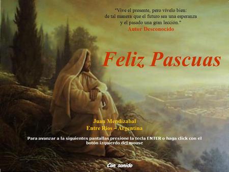 Feliz Pascuas Juan Mendizabal Entre Rios – Argentina Para avanzar a la siguientes pantallas presione la tecla ENTER o haga click con el botón izquierdo.