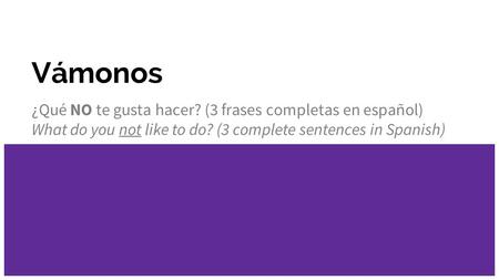 Vámonos ¿Qué NO te gusta hacer? (3 frases completas en español) What do you not like to do? (3 complete sentences in Spanish)