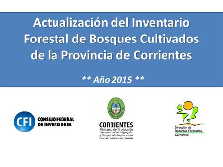 Actualización del Inventario Forestal de Bosques Cultivados de la Provincia de Corrientes Actualización del Inventario Forestal de Bosques Cultivados de.