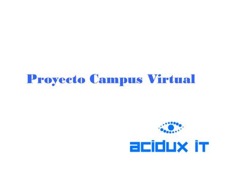 Proyecto Campus Virtual. Campus Virtual es una forma de acercarse al conocimiento, en donde ya no será necesario estar dentro de la facultad para ser.