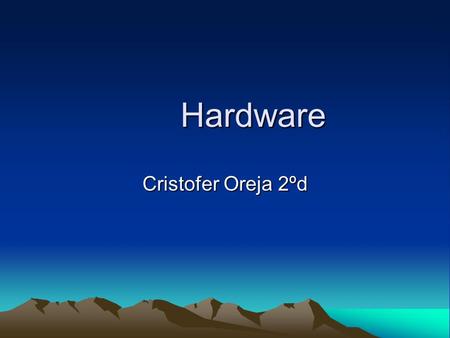 Hardware Hardware Cristofer Oreja 2ºd. Indice 1.Ordenador y hardware 2.La fuente de alimentacion 3.La placa base 4.El microprocesador 5.La memoria RAM.