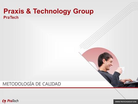 Evolución y comportamiento del Sector TICs WWW.PRATECHGROUP.COM Praxis & Technology Group PraTech METODOLOGÍA DE CALIDAD.