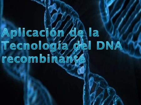 Aplicación de la Tecnología del DNA recombinante