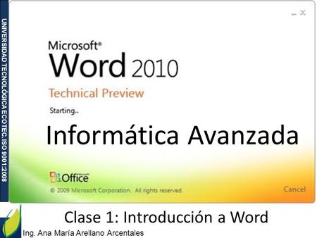 UNIVERSIDAD TECNOLÓGICA ECOTEC. ISO 9001:2008 Ing. Ana María Arellano Arcentales Clase 1: Introducción a Word Informática Avanzada.