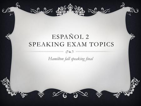 ESPAÑOL 2 SPEAKING EXAM TOPICS Hamilton fall speaking final.