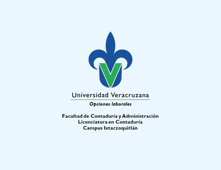 Opciones laborales Facultad de Contaduría y Administración Licenciatura en Contaduría Campus Ixtaczoquitlán.
