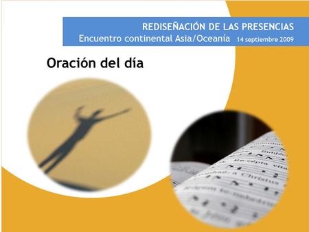 REDISEÑACIÓN DE LAS PRESENCIAS Encuentro continental Asia/Oceanía 14 septiembre 2009 Oración del día.