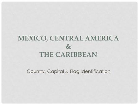 MEXICO, CENTRAL AMERICA & THE CARIBBEAN Country, Capital & Flag Identification.
