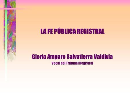 LA FE PÚBLICA REGISTRAL Gloria Amparo Salvatierra Valdivia Vocal del Tribunal Registral.